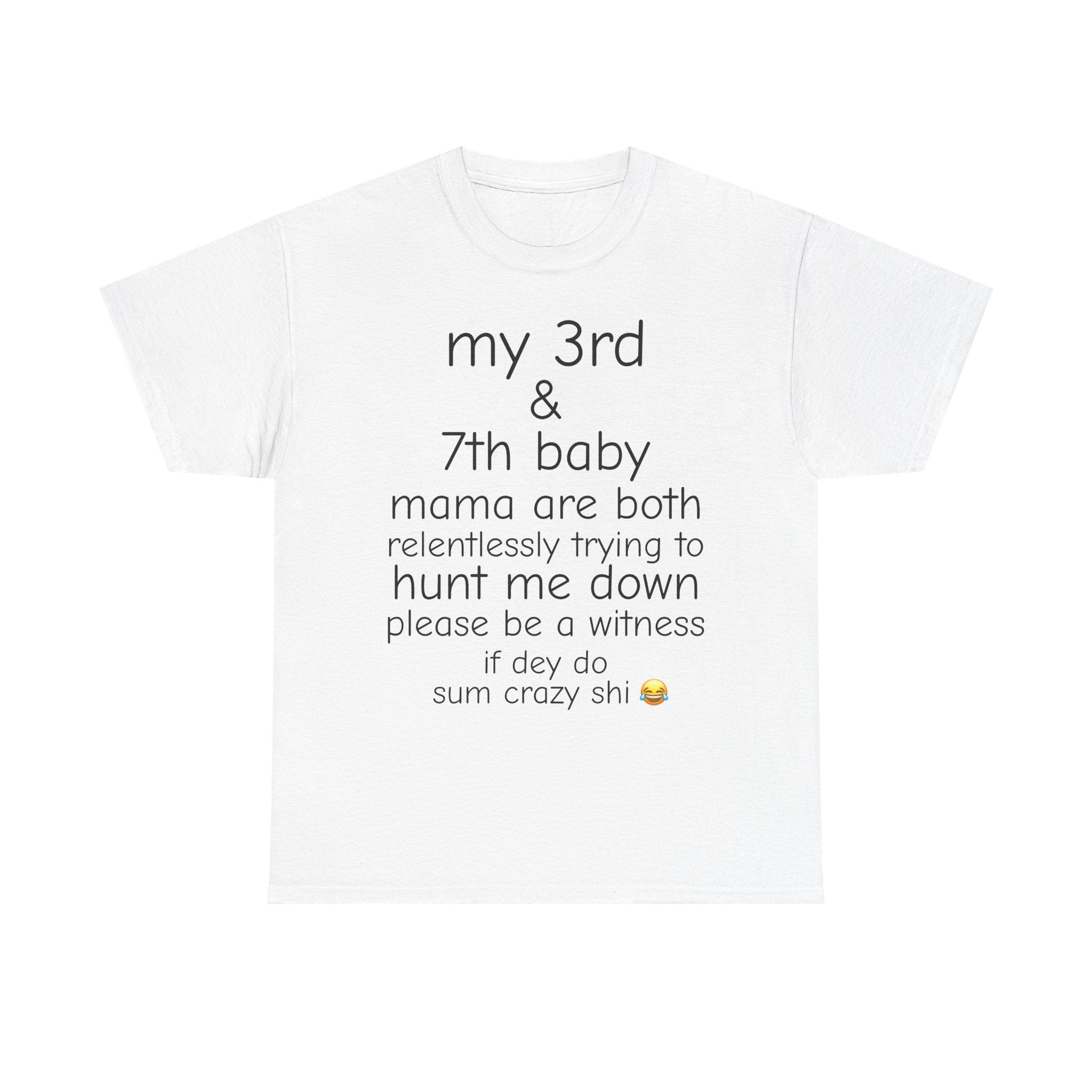 MY BABY MAMAS TRYNA FIND ME T-SHIRT