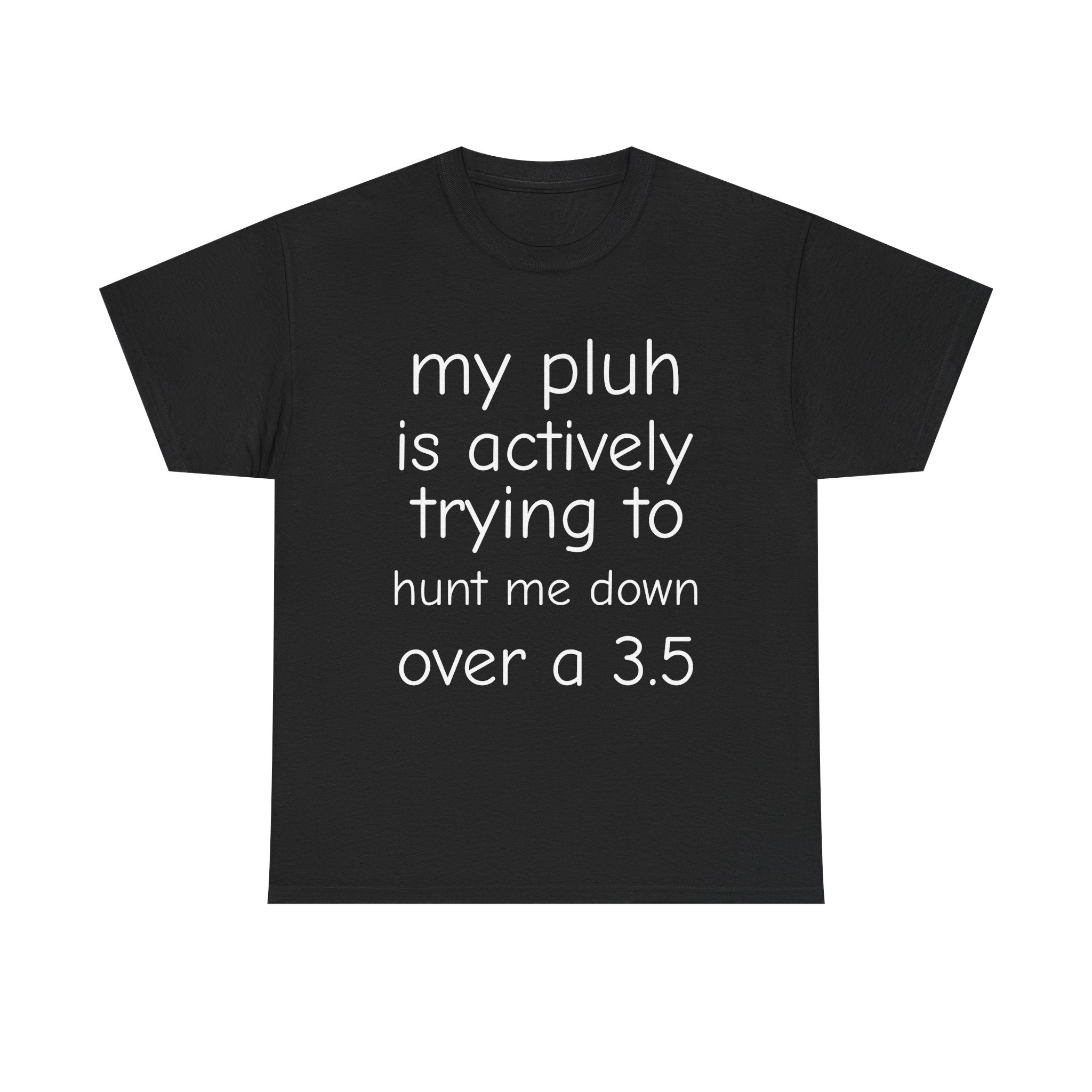 MY PLUH IS LOOKING FOR ME SHIRT