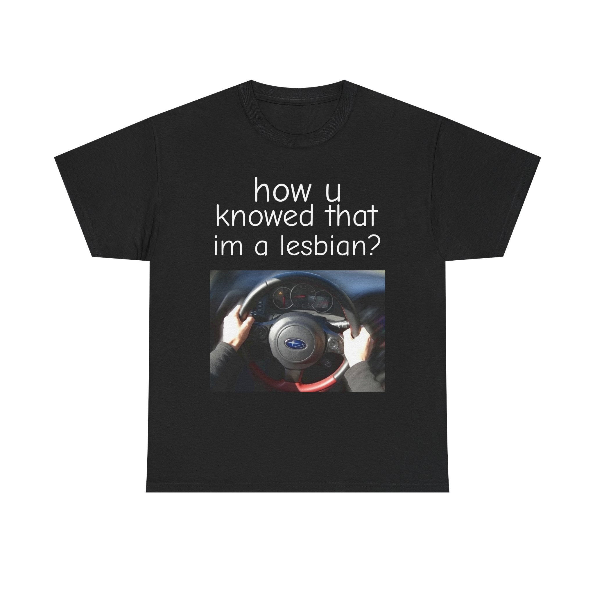 How U Knowed That Im A Lesbian Subaru T-Shirt