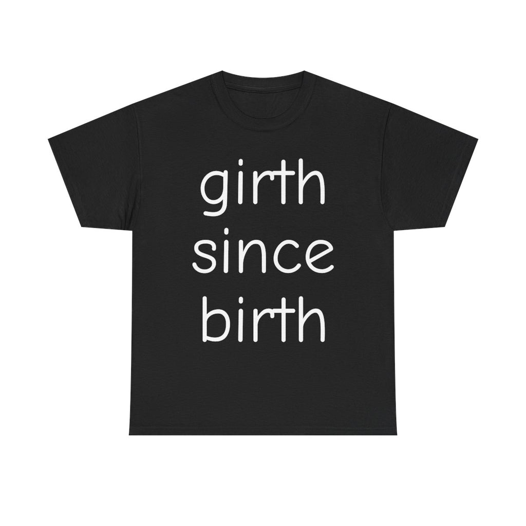 GIRTH SINCE BIRTH TEE