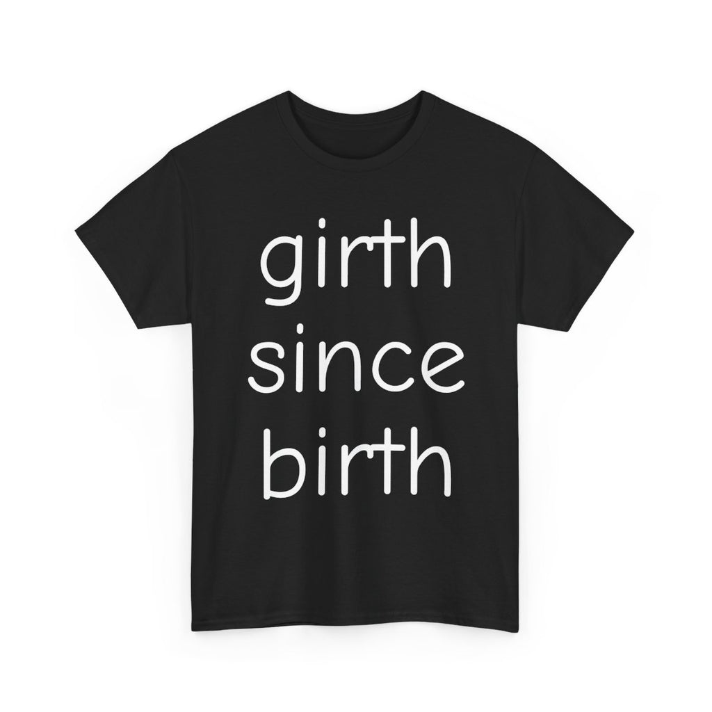 GIRTH SINCE BIRTH TEE